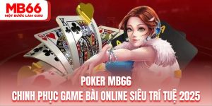 Poker MB66 | Chinh Phục Game Bài Online Siêu Trí Tuệ 2025