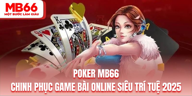 Poker MB66 | Chinh Phục Game Bài Online Siêu Trí Tuệ 2025