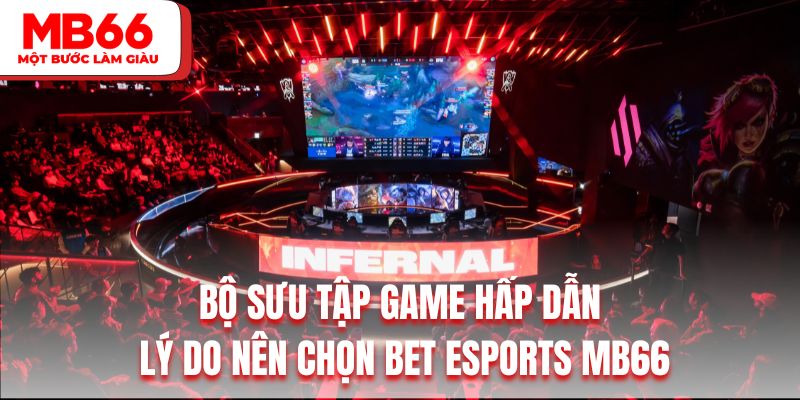 Bộ sưu tập game hấp dẫn là lý do nên chọn BET Esports MB66