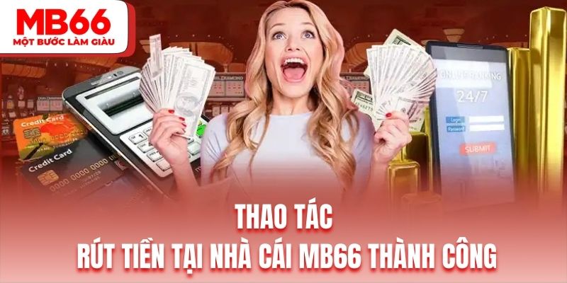 Các thao tác chi tiết nhất để rút tiền cược tại MB66